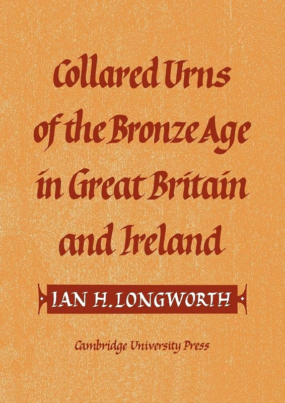 Collared Urns: Of the Bronze Age in Great Britain and Ireland (Gulbenkian Archaeological Series)
