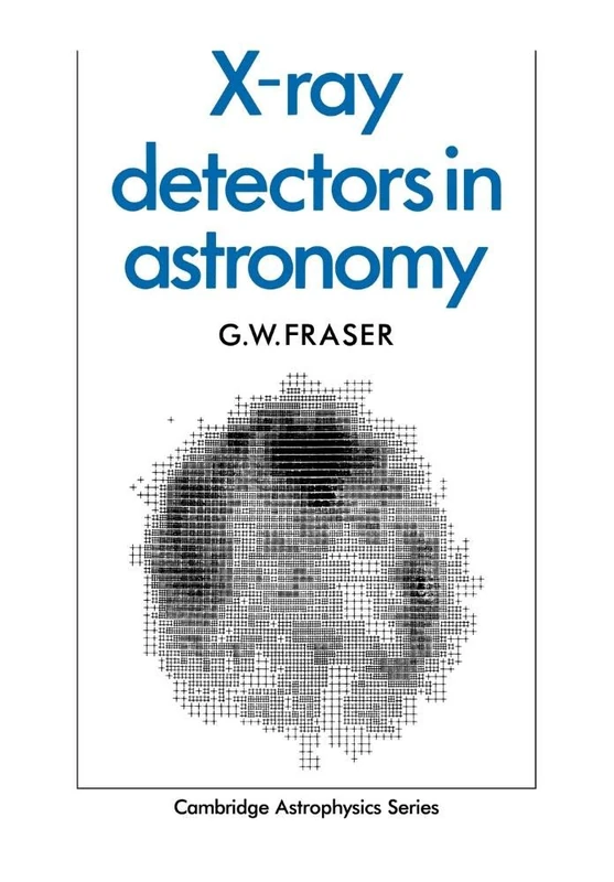 X-ray Detectors in Astronomy: 15 (Cambridge Astrophysics, Series Number 15)