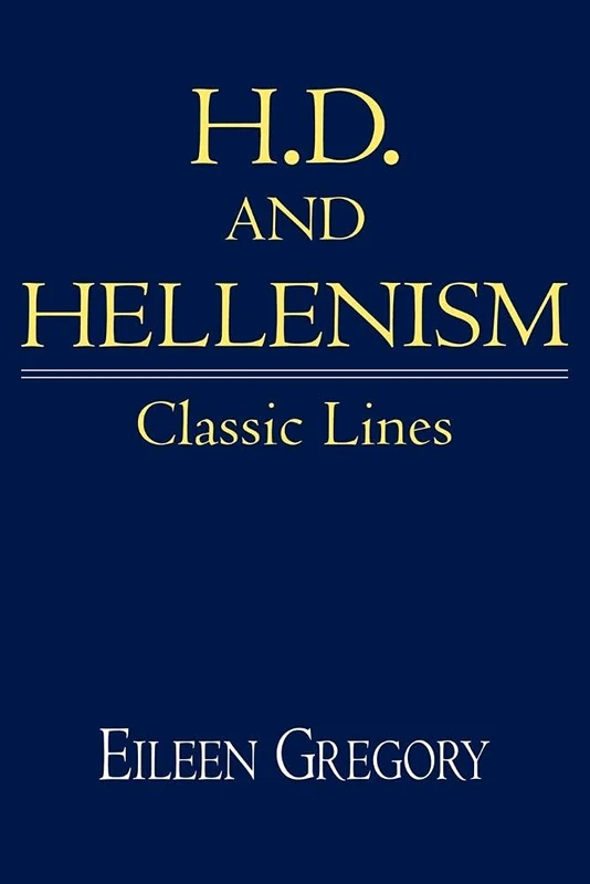 H. D. and Hellenism: Classic Lines: 111 (Cambridge Studies in American Literature and Culture, Series Number 111)