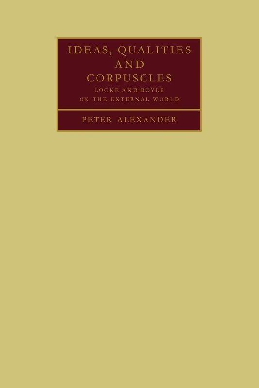 Ideas, Qualities and Corpuscles: Locke and Boyle on the External World