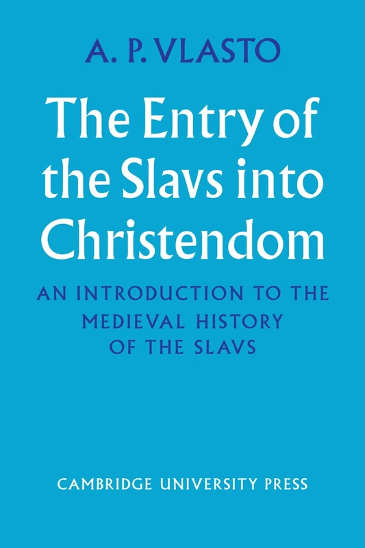 The Entry of the Slavs into Christendom: An Introduction to the Medieval History of the Slavs
