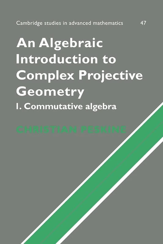 An Algebraic Introduction to Complex Projective Geometry: Commutative Algebra: 47 (Cambridge Studies in Advanced Mathematics, Series Number 47)