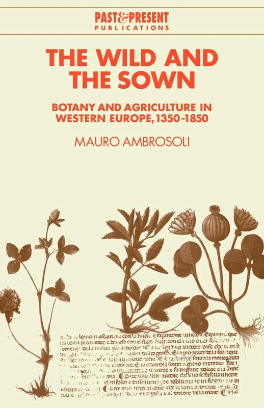 The Wild and the Sown: Botany and Agriculture in Western Europe, 1350-1850 (Past and Present Publications)
