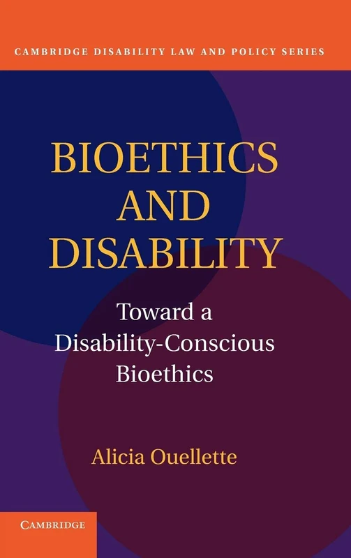Bioethics and Disability: Toward a Disability-Conscious Bioethics (Cambridge Disability Law and Policy Series)