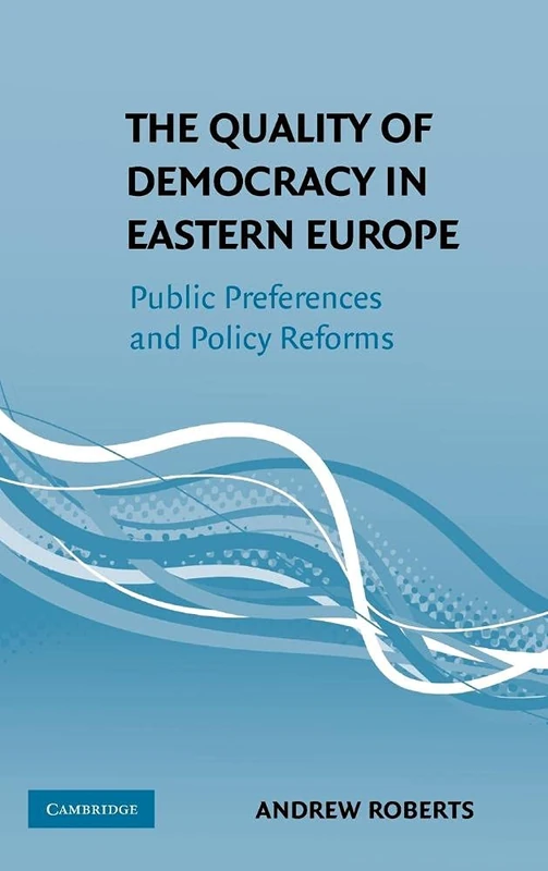 The Quality of Democracy in Eastern Europe: Public Preferences and Policy Reforms