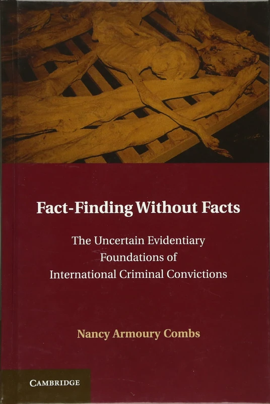 Fact-Finding without Facts: The Uncertain Evidentiary Foundations of International Criminal Convictions