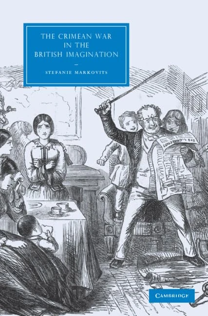 The Crimean War in the British Imagination: 68 (Cambridge Studies in Nineteenth-Century Literature and Culture, Series Number 68)