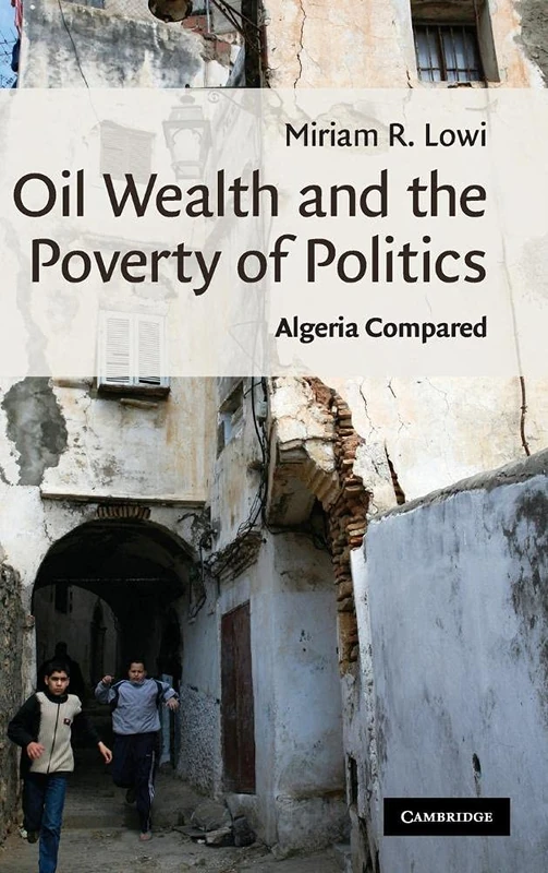 Oil Wealth and the Poverty of Politics: Algeria Compared: 32 (Cambridge Middle East Studies, Series Number 32)