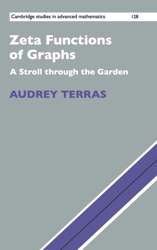 Zeta Functions of Graphs: A Stroll through the Garden: 128 (Cambridge Studies in Advanced Mathematics, Series Number 128)
