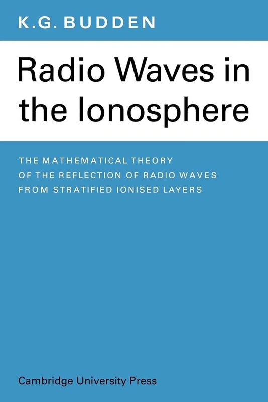 Radio Waves in the Ionosphere: The Mathematical Theory of the Reflection of Radio Waves from Stratified Ionised Layers