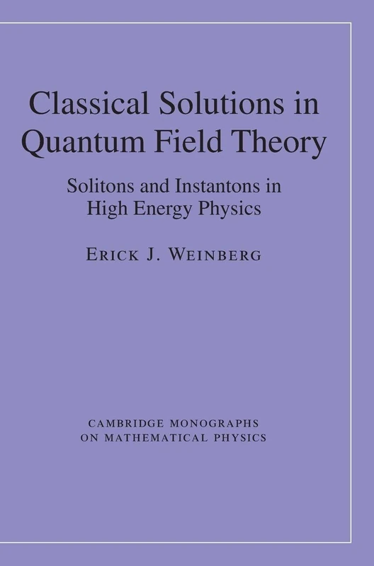 Classical Solutions in Quantum Field Theory: Solitons and Instantons in High Energy Physics (Cambridge Monographs on Mathematical Physics)