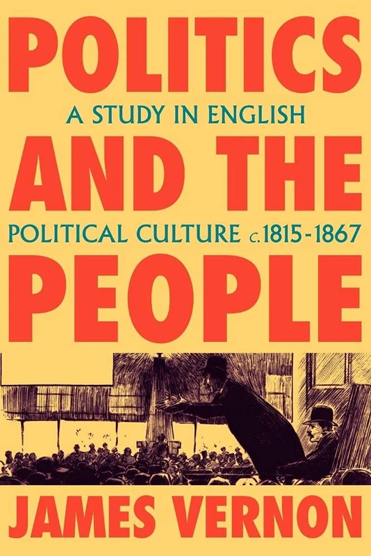 Politics and the People: A Study in English Political Culture, 1815-1867