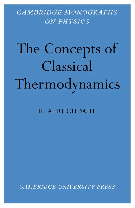 The Concepts of Classical Thermodynamics (Cambridge Monographs on Physics)