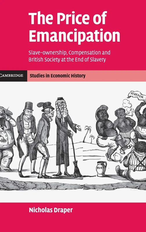 The Price of Emancipation: Slave-Ownership, Compensation and British Society at the End of Slavery (Cambridge Studies in Economic History - Second Series)