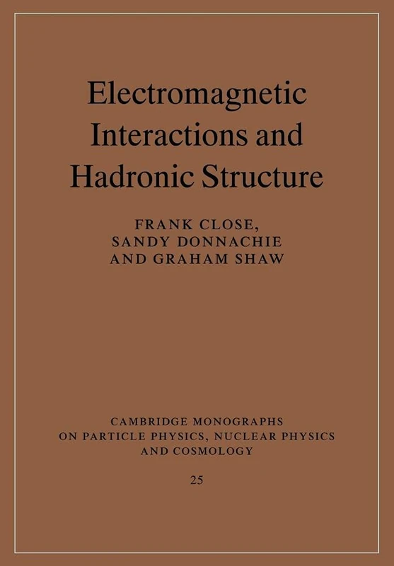 Electromagnetic Interactions and Hadronic Structure: 25 (Cambridge Monographs on Particle Physics, Nuclear Physics and Cosmology, Series Number 25)