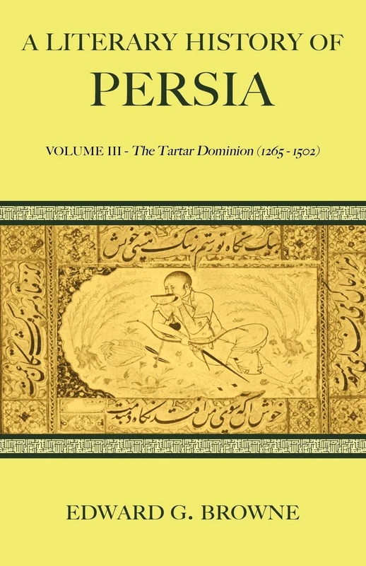 A Literary History of Persia: Volume III - The Tartar Dominion (1265-1502) (A Literary History of Persia 4 Volume Paperback Set)