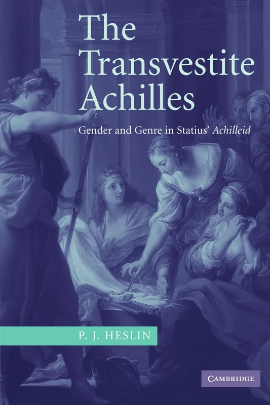 The Transvestite Achilles: Gender and Genre in Statius' Achilleid