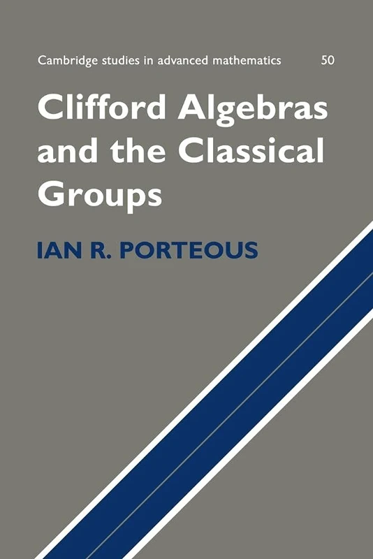 Clifford Algebras and the Classical Groups: 50 (Cambridge Studies in Advanced Mathematics, Series Number 50)
