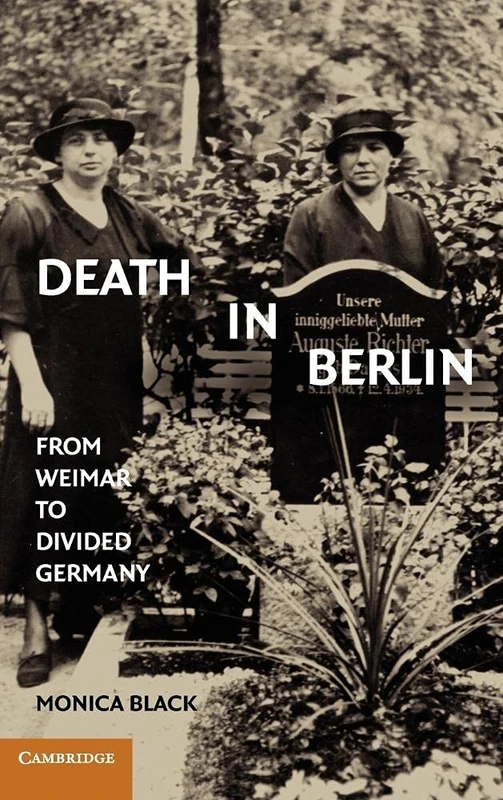 Death in Berlin: From Weimar to Divided Germany (Publications of the German Historical Institute)