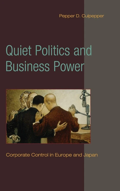 Quiet Politics and Business Power: Corporate Control in Europe and Japan (Cambridge Studies in Comparative Politics)