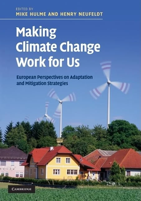 Making Climate Change Work for Us: European Perspectives on Adaptation and Mitigation Strategies (The Adaptation and Mitigation Strategies: Supporting European Climate Policy)