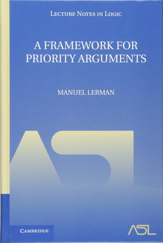 A Framework for Priority Arguments (Lecture Notes in Logic): 34 (Lecture Notes in Logic, Series Number 34)