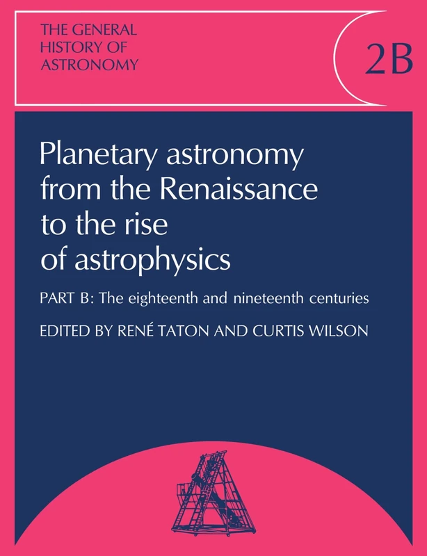The General History of Astronomy: Volume 2, Planetary Astronomy from the Renaissance to the Rise of Astrophysics