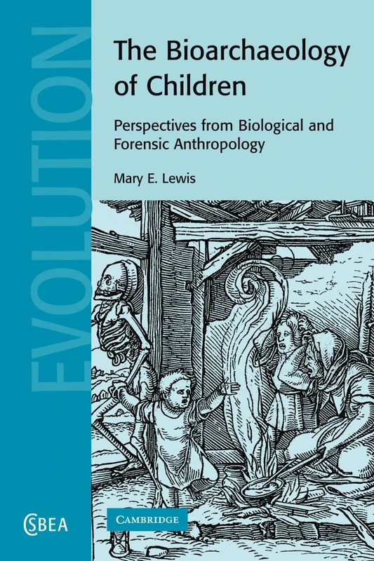 The Bioarchaeology of Children: Perspectives from Biological and Forensic Anthropology: 50 (Cambridge Studies in Biological and Evolutionary Anthropology, Series Number 50)