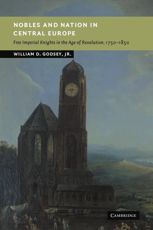 Nobles and Nation in Central Europe: Free Imperial Knights in the Age of Revolution, 1750–1850 (New Studies in European History)