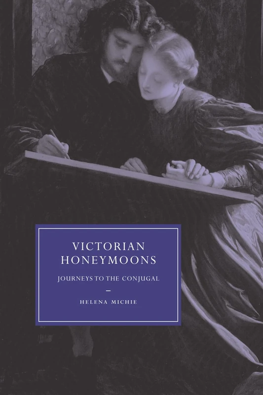 Victorian Honeymoons: Journeys to the Conjugal: 53 (Cambridge Studies in Nineteenth-Century Literature and Culture, Series Number 53)