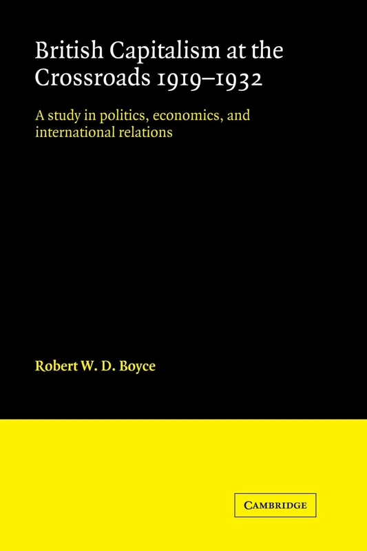 British Capitalism at the Crossroads, 1919-1932: A Study in Politics, Economics, and International Relations