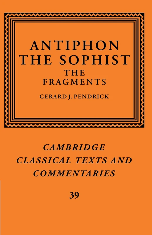 Antiphon the Sophist: The Fragments: 39 (Cambridge Classical Texts and Commentaries, Series Number 39)