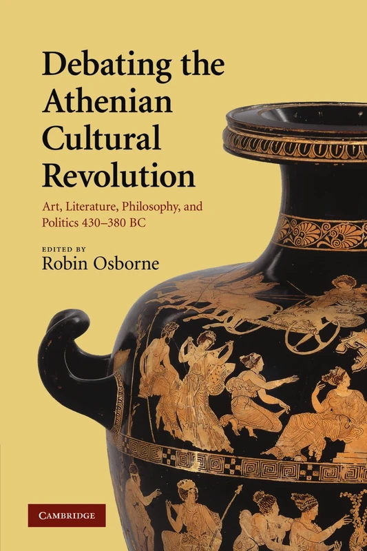 Debating the Athenian Cultural Revolution: Art, Literature, Philosophy, and Politics 430-380 BC