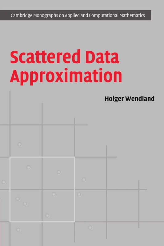 Scattered Data Approximation: 17 (Cambridge Monographs on Applied and Computational Mathematics, Series Number 17)