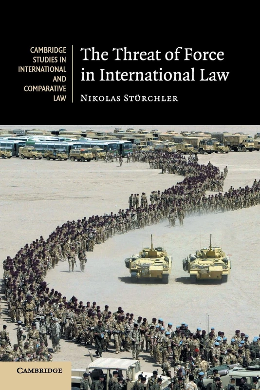 The Threat of Force in International Law: 53 (Cambridge Studies in International and Comparative Law, Series Number 53)