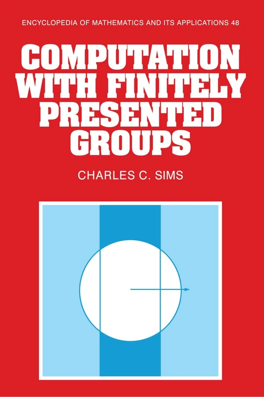 Computation with Finitely Presented Groups: 48 (Encyclopedia of Mathematics and its Applications, Series Number 48)