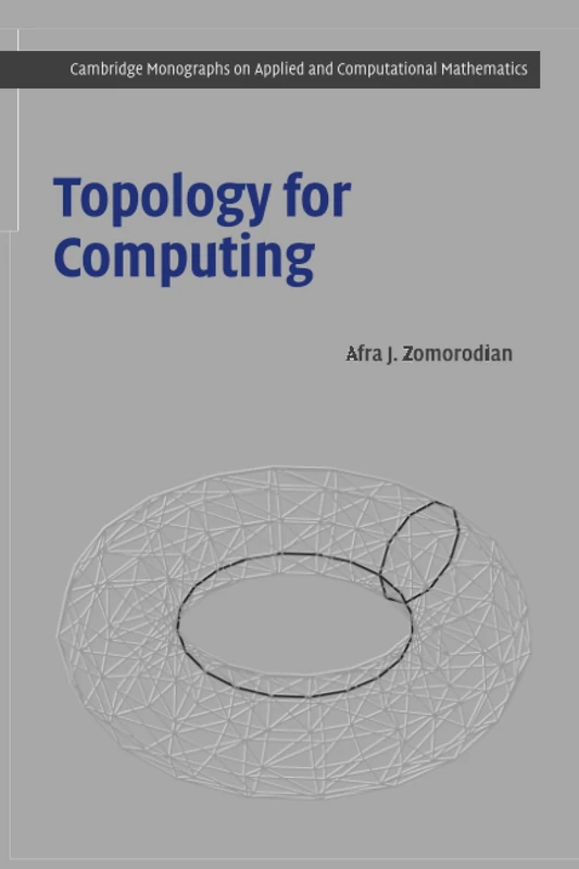 Topology for Computing: 16 (Cambridge Monographs on Applied and Computational Mathematics, Series Number 16)