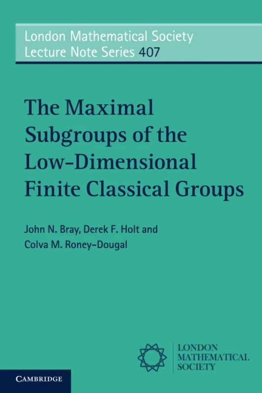 The Maximal Subgroups of the Low-Dimensional Finite Classical Groups: 407 (London Mathematical Society Lecture Note Series, Series Number 407)