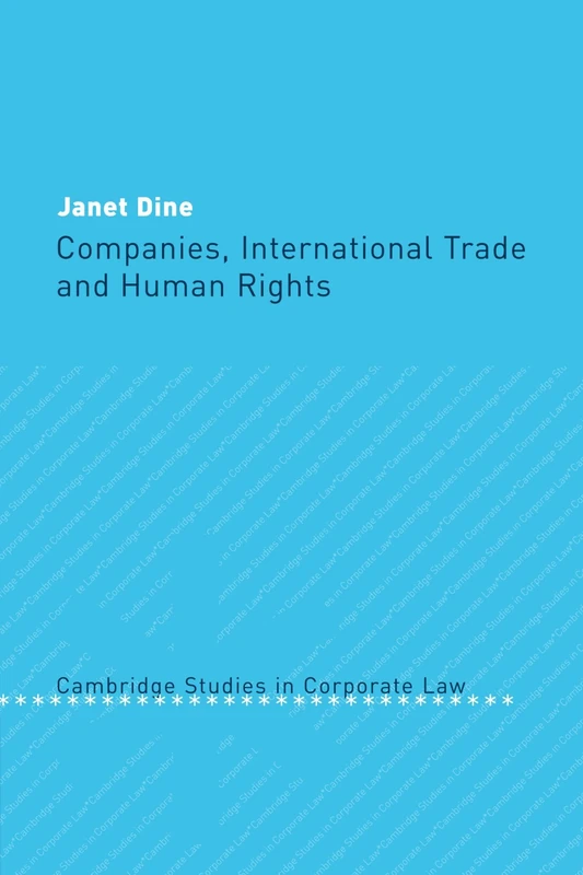 Companies, International Trade and Human Rights: 4 (Cambridge Studies in Corporate Law, Series Number 4)