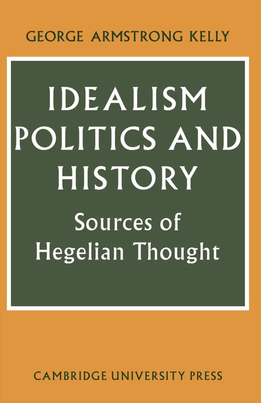 Idealism, Politics and History: Sources of Hegelian Thought (Cambridge Studies in the History and Theory of Politics) - Image 1