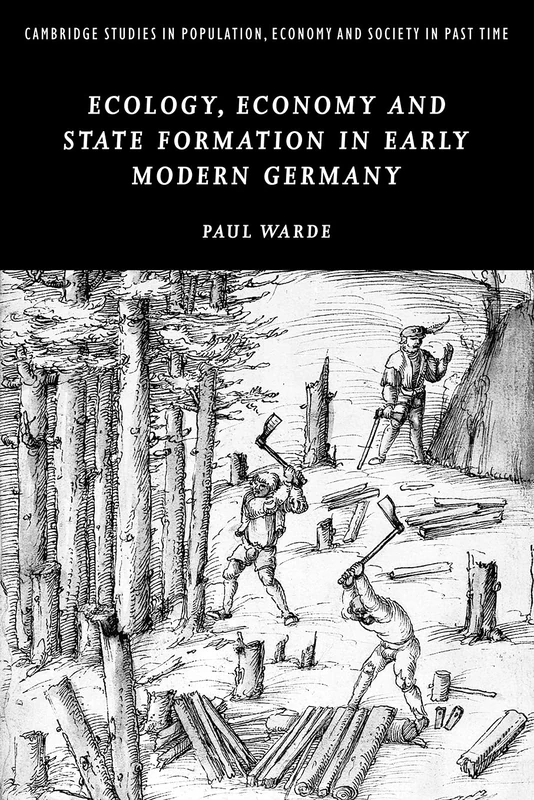Ecology, Economy and State Formation in Early Modern Germany: 41 (Cambridge Studies in Population, Economy and Society in Past Time, Series Number 41)