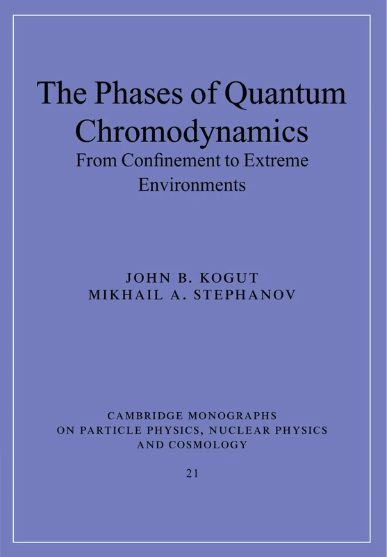 The Phases of Quantum Chromodynamics: From Confinement to Extreme Environments: 21 (Cambridge Monographs on Particle Physics, Nuclear Physics and Cosmology, Series Number 21)