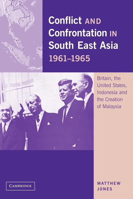 Conflict and Confrontation in South East Asia, 1961–1965: Britain, the United States, Indonesia and the Creation of Malaysia