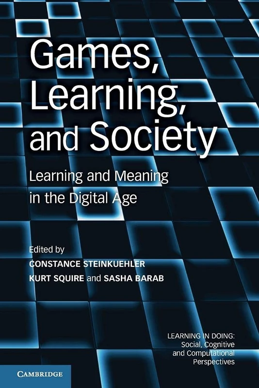 Games, Learning, and Society: Learning And Meaning In The Digital Age (Learning in Doing: Social, Cognitive and Computational Perspectives)