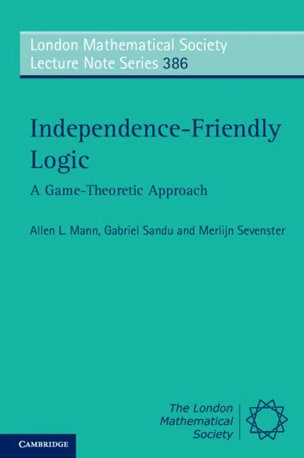 Independence-Friendly Logic: A Game-Theoretic Approach: 386 (London Mathematical Society Lecture Note Series, Series Number 386)