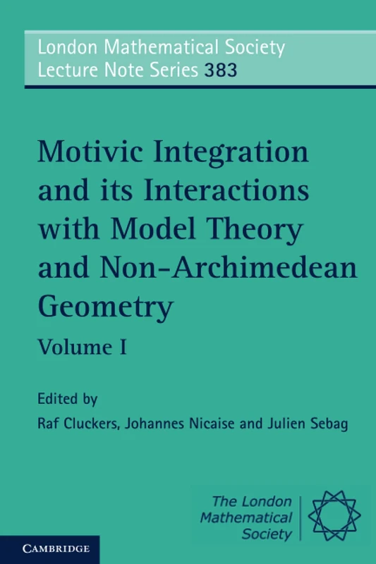 Motivic Integration and its Interactions with Model Theory and Non-Archimedean Geometry: Volume I: 383 (London Mathematical Society Lecture Note Series, Series Number 383)