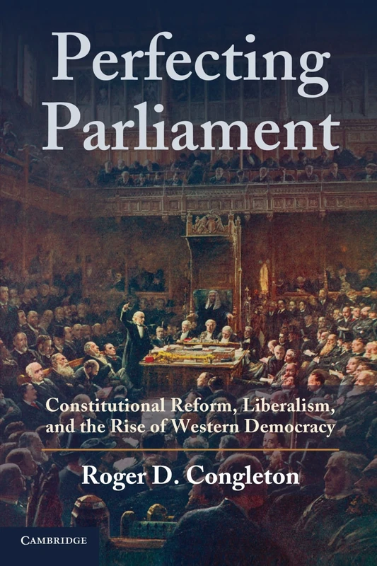 Perfecting Parliament: Constitutional Reform, Liberalism, and the Rise of Western Democracy