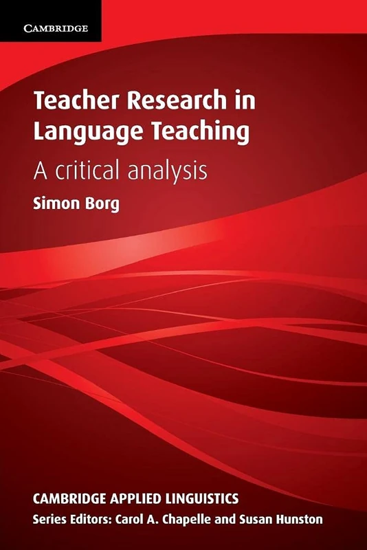 Teacher Research in Language Teaching: A Critical Analysis (Cambridge Applied Linguistics)