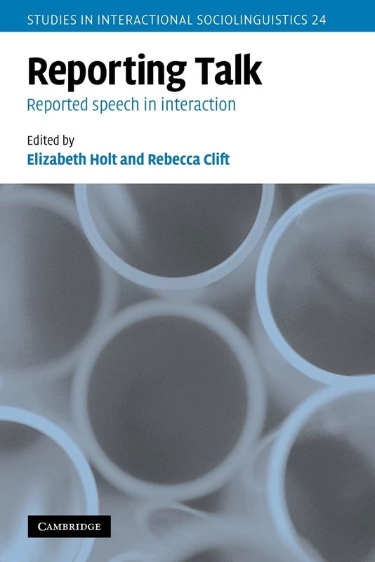 Reporting Talk: Reported Speech in Interaction: 24 (Studies in Interactional Sociolinguistics, Series Number 24)