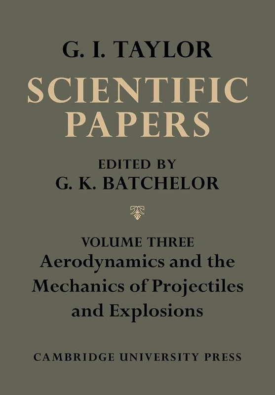 The Scientific Papers of Sir Geoffrey Ingram Taylor: Volume Three Aerodynamics and the Mechanics of Projectiles and Explosions: Volume 3 (The ... ... Ingram Taylor 4 Volume Paperback Set)